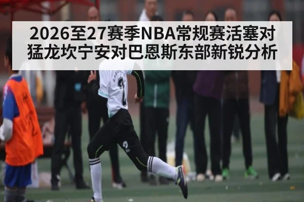 2026至27赛季NBA常规赛活塞对猛龙坎宁安对巴恩斯东部新锐分析 - espn